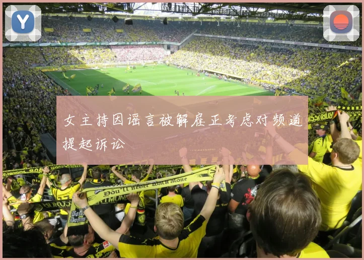 女主持因谣言被解雇正考虑对频道提起诉讼