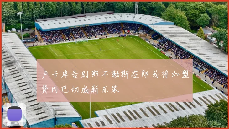 卢卡库告别那不勒斯在即或将加盟费内巴切成新东家